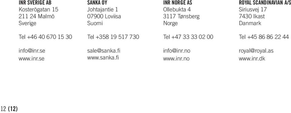 Danmark Tel +46 40 670 15 30 Tel +358 19 517 730 Tel +47 33 33 02 00 Tel +45 86 86 22 44