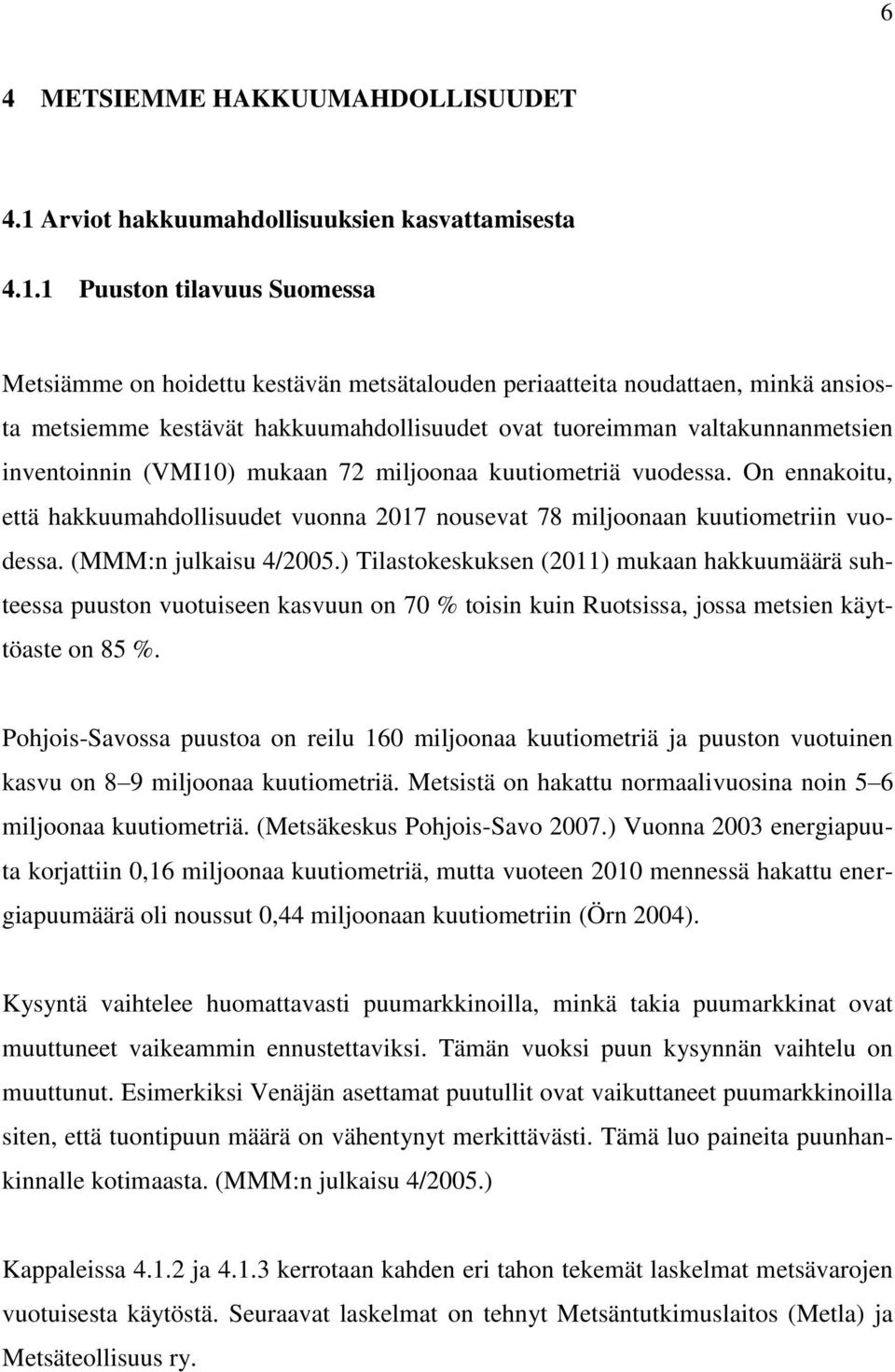 1 Puuston tilavuus Suomessa Metsiämme on hoidettu kestävän metsätalouden periaatteita noudattaen, minkä ansiosta metsiemme kestävät hakkuumahdollisuudet ovat tuoreimman valtakunnanmetsien