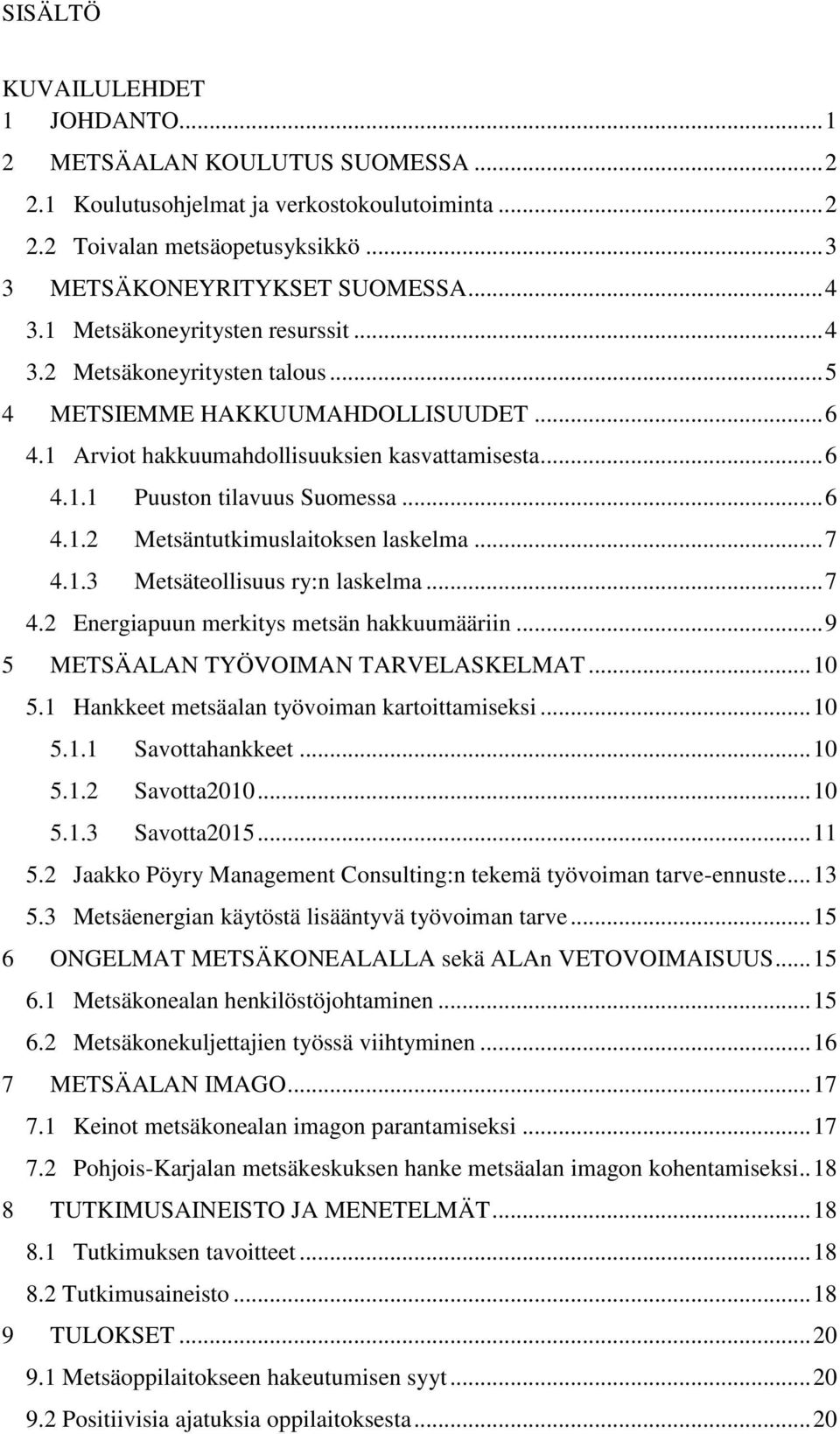 .. 6 4.1.2 Metsäntutkimuslaitoksen laskelma... 7 4.1.3 Metsäteollisuus ry:n laskelma... 7 4.2 Energiapuun merkitys metsän hakkuumääriin... 9 5 METSÄALAN TYÖVOIMAN TARVELASKELMAT... 10 5.