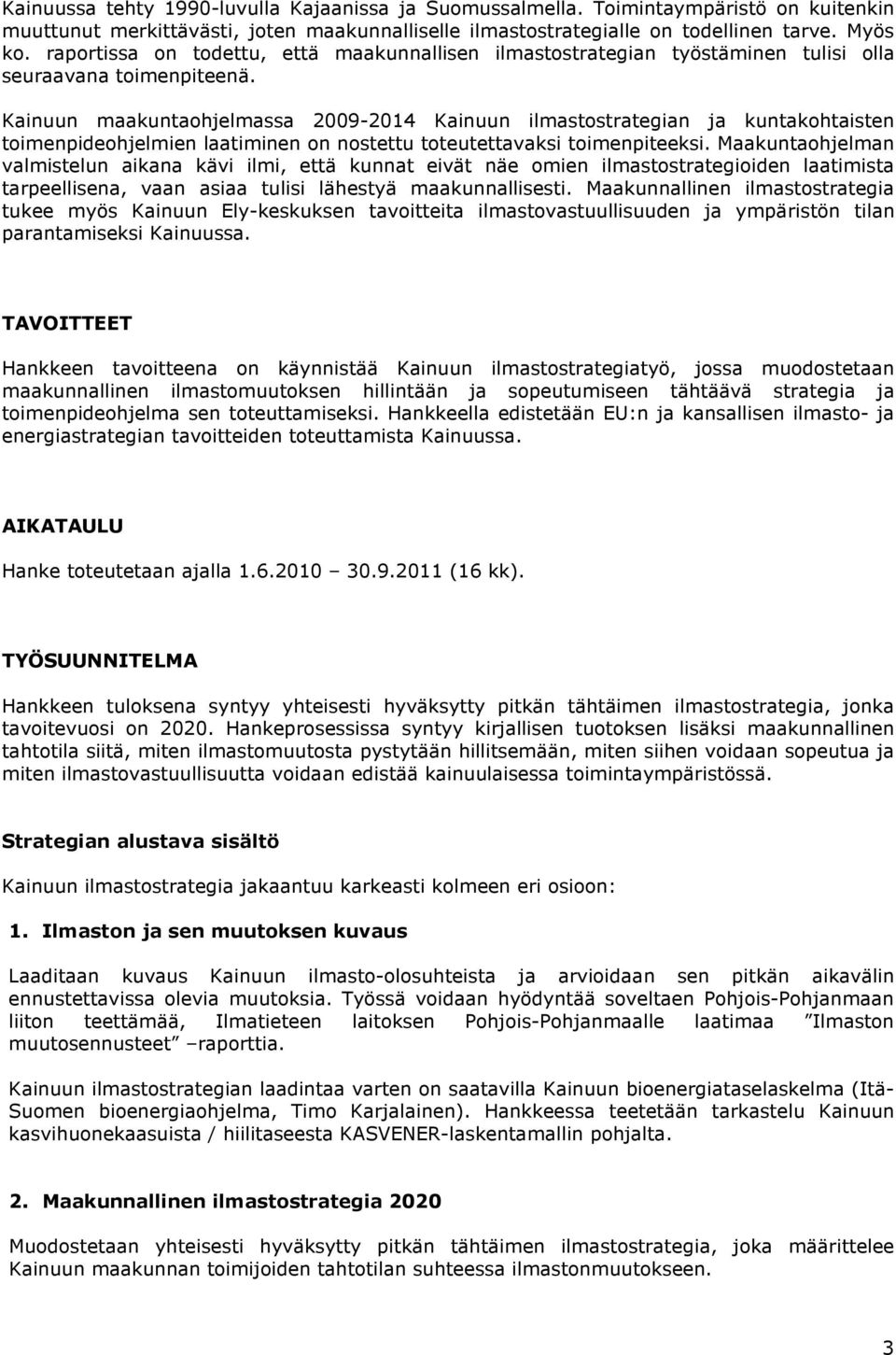 Kainuun maakuntaohjelmassa 2009-2014 Kainuun ilmastostrategian ja kuntakohtaisten toimenpideohjelmien laatiminen on nostettu toteutettavaksi toimenpiteeksi.
