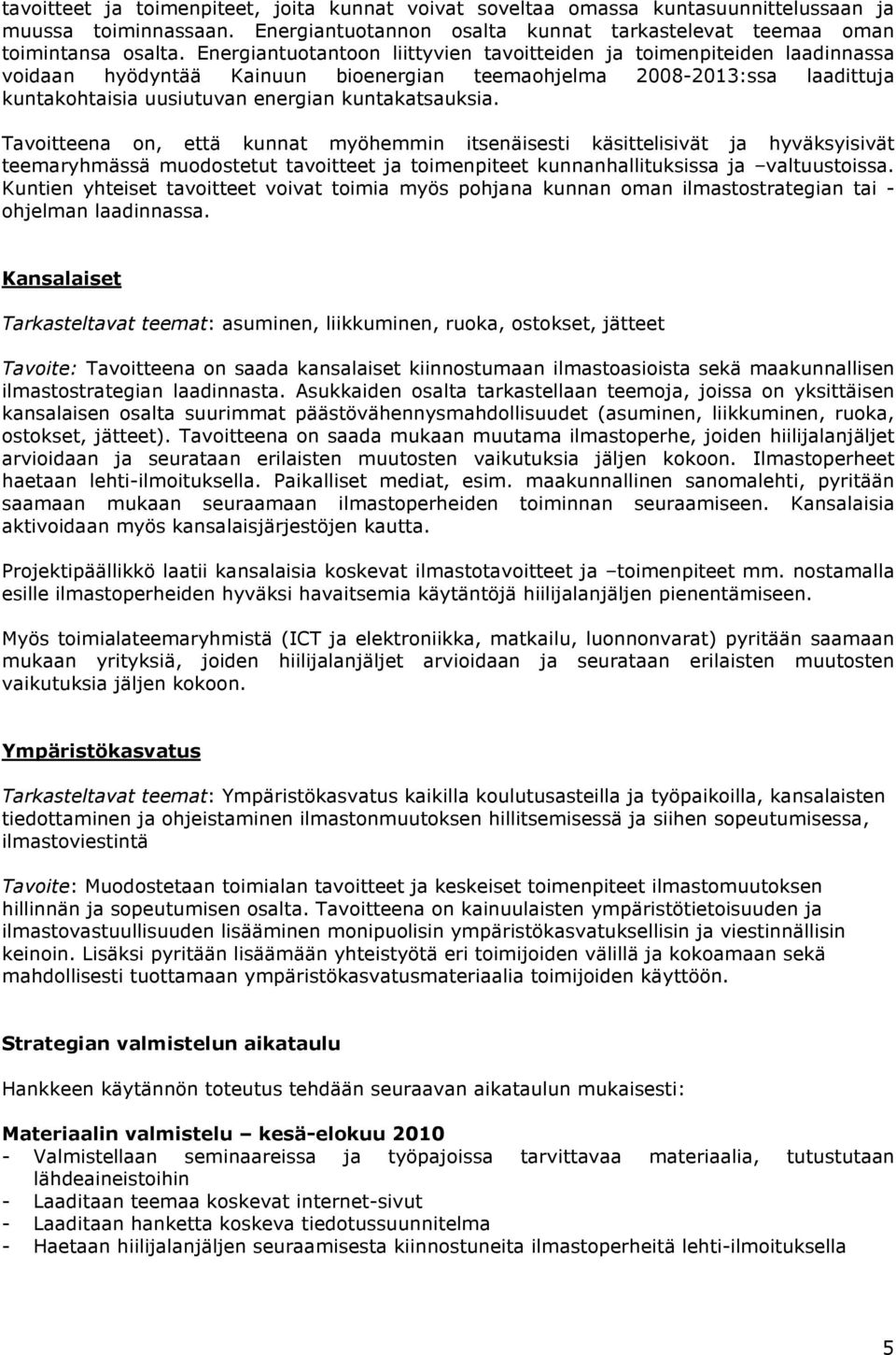 Tavoitteena on, että kunnat myöhemmin itsenäisesti käsittelisivät ja hyväksyisivät teemaryhmässä muodostetut tavoitteet ja toimenpiteet kunnanhallituksissa ja valtuustoissa.