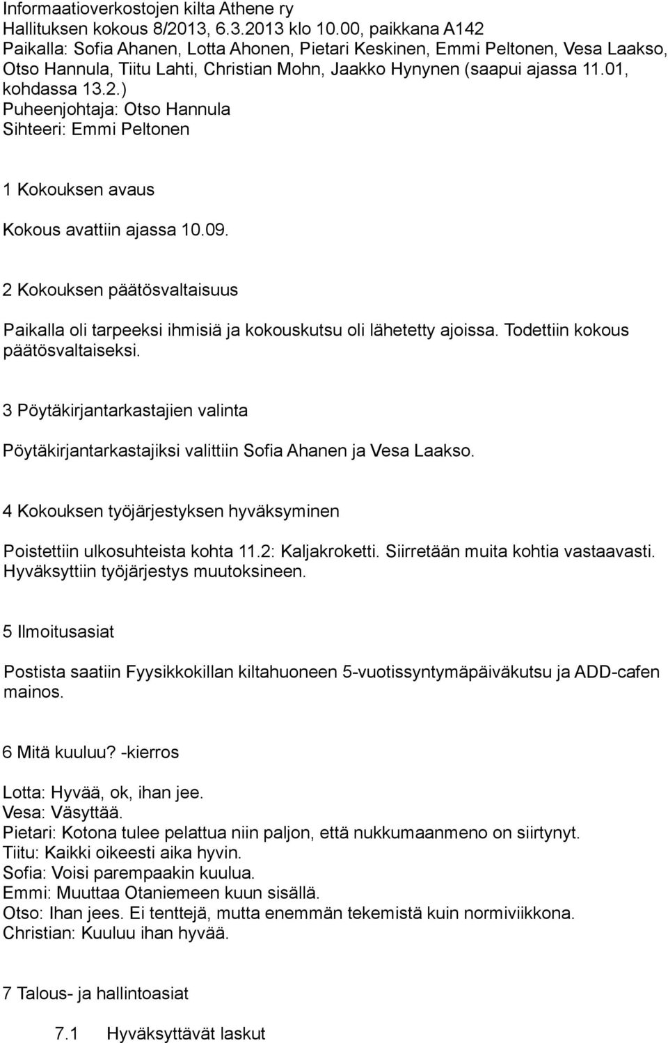 09. 2 Kokouksen päätösvaltaisuus Paikalla oli tarpeeksi ihmisiä ja kokouskutsu oli lähetetty ajoissa. Todettiin kokous päätösvaltaiseksi.