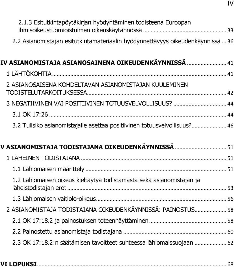 .. 42 3 NEGATIIVINEN VAI POSITIIVINEN TOTUUSVELVOLLISUUS?... 44 3.1 OK 17:26... 44 3.2 Tulisiko asianomistajalle asettaa positiivinen totuusvelvollisuus?