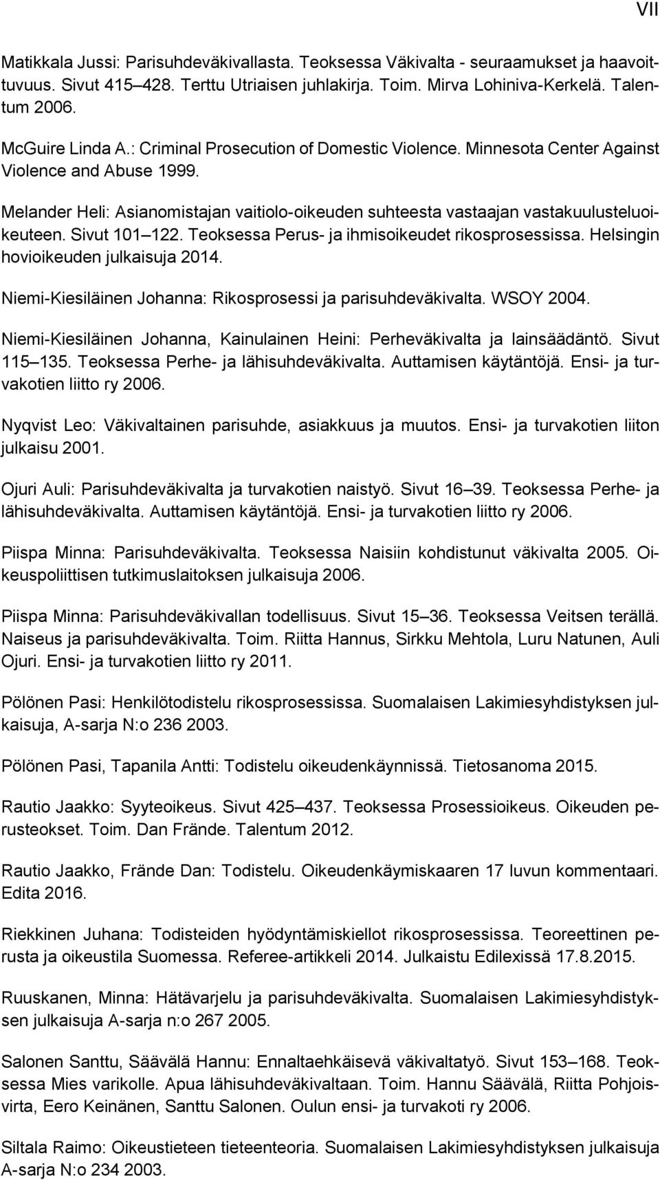 Melander Heli: Asianomistajan vaitiolo-oikeuden suhteesta vastaajan vastakuulusteluoikeuteen. Sivut 101 122. Teoksessa Perus- ja ihmisoikeudet rikosprosessissa. Helsingin hovioikeuden julkaisuja 2014.