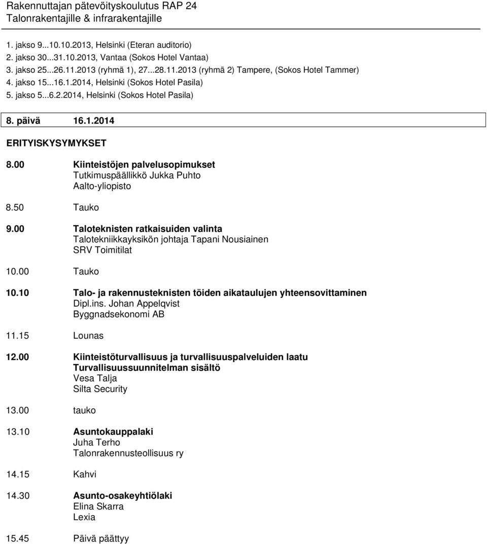 10 Talo- ja rakennusteknisten töiden aikataulujen yhteensovittaminen Dipl.ins. Johan Appelqvist Byggnadsekonomi AB 11.15 Lounas 12.