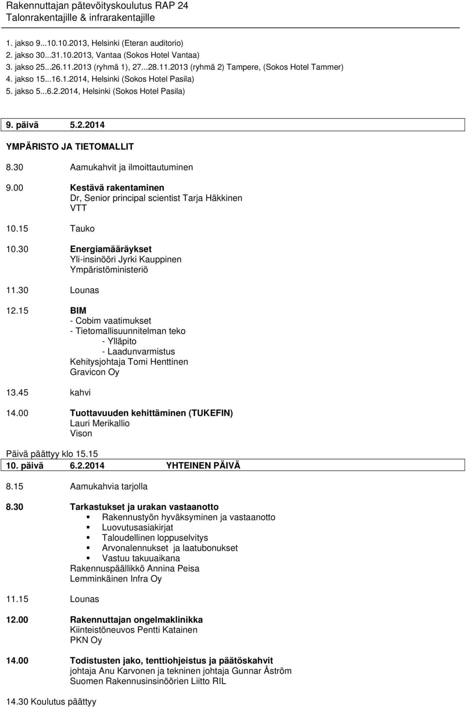 15 BIM - Cobim vaatimukset - Tietomallisuunnitelman teko - Ylläpito - Laadunvarmistus Kehitysjohtaja Tomi Henttinen Gravicon Oy 13.45 kahvi 14.