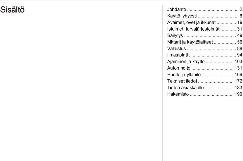 .. 56 Valaistus... 88 Ilmastointi... 94 Ajaminen ja käyttö... 103 Auton hoito.