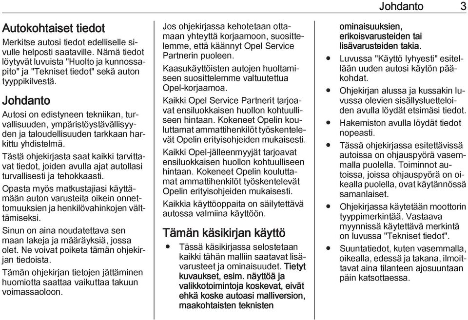 Tästä ohjekirjasta saat kaikki tarvittavat tiedot, joiden avulla ajat autollasi turvallisesti ja tehokkaasti.