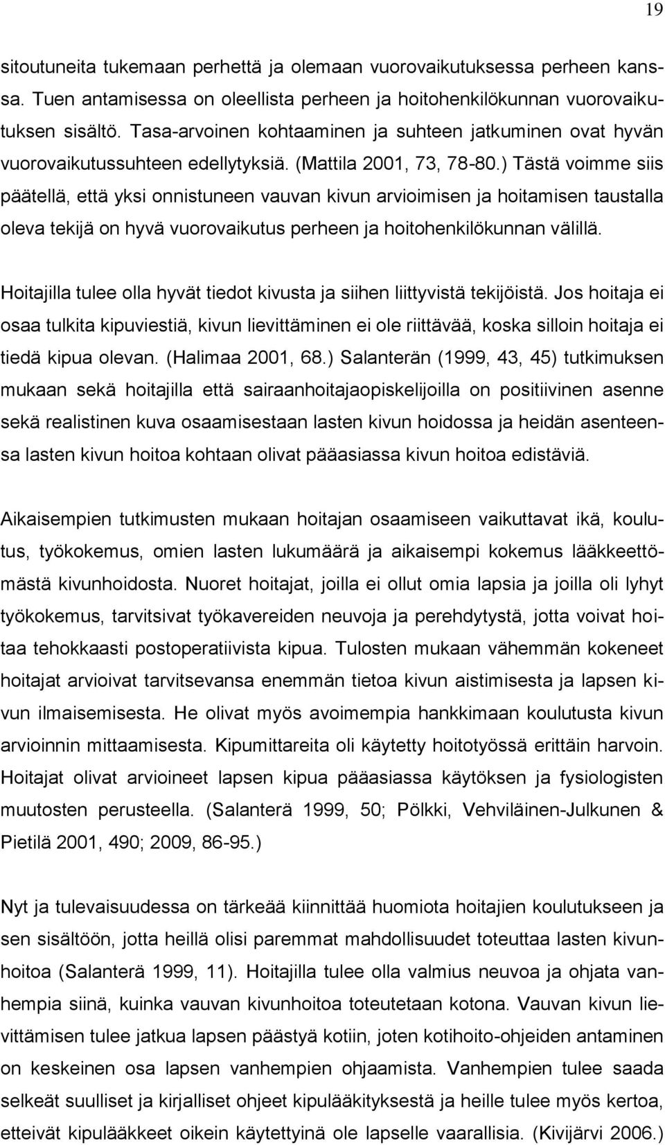 ) Tästä voimme siis päätellä, että yksi onnistuneen vauvan kivun arvioimisen ja hoitamisen taustalla oleva tekijä on hyvä vuorovaikutus perheen ja hoitohenkilökunnan välillä.