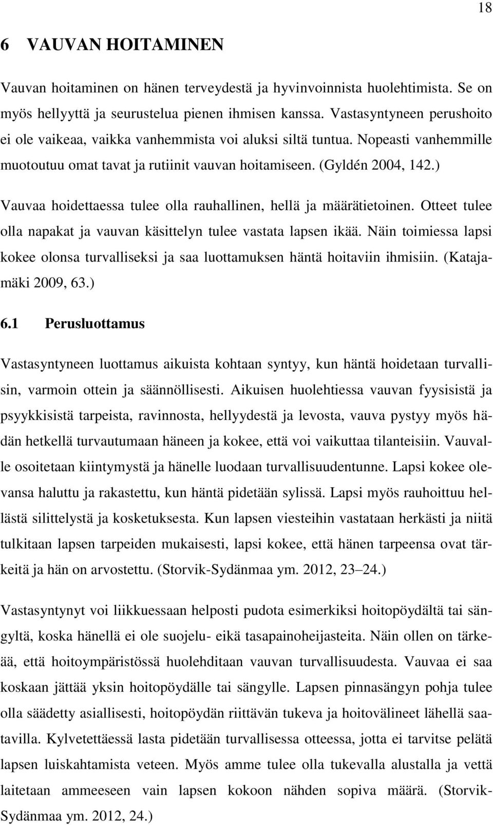 ) Vauvaa hoidettaessa tulee olla rauhallinen, hellä ja määrätietoinen. Otteet tulee olla napakat ja vauvan käsittelyn tulee vastata lapsen ikää.