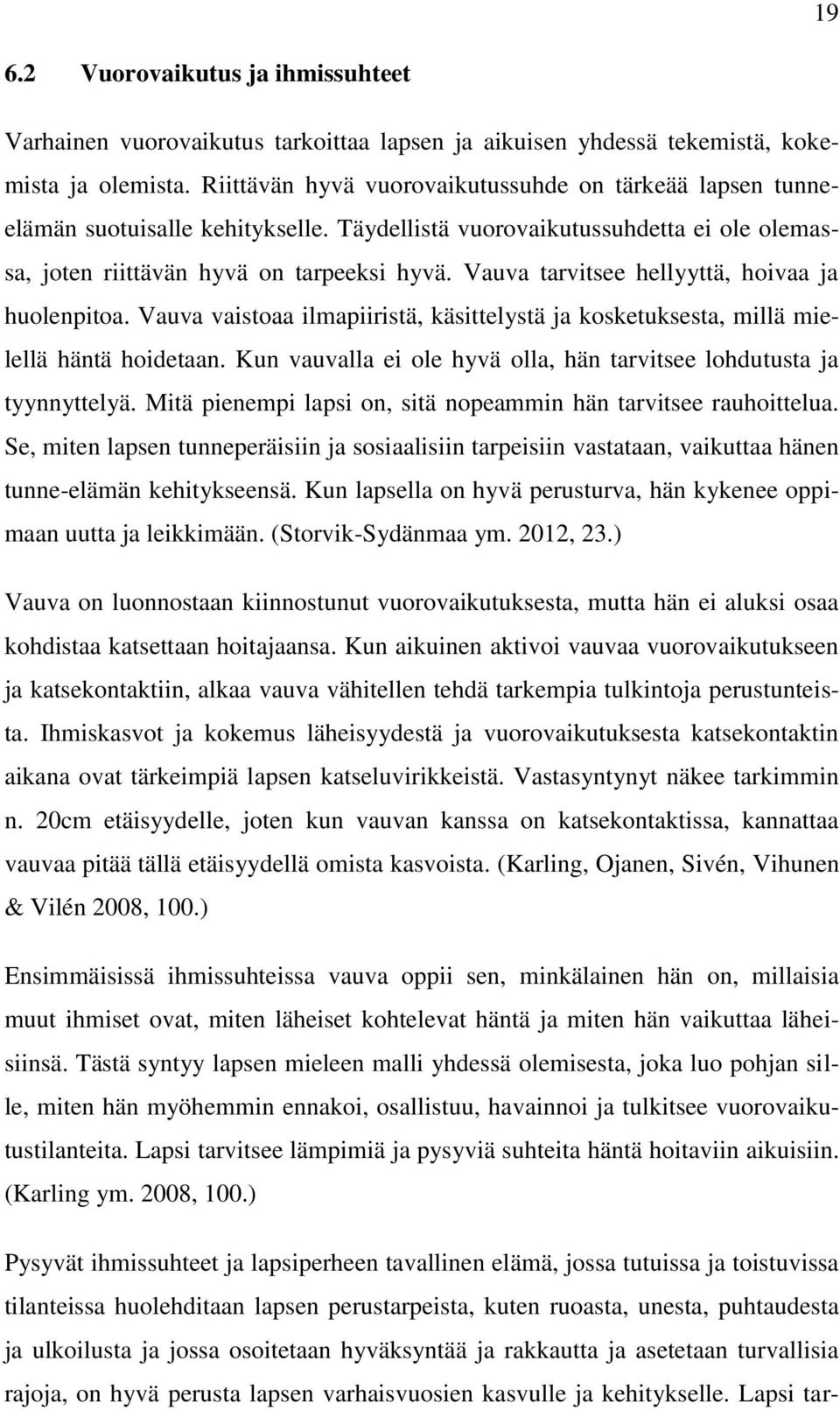 Vauva tarvitsee hellyyttä, hoivaa ja huolenpitoa. Vauva vaistoaa ilmapiiristä, käsittelystä ja kosketuksesta, millä mielellä häntä hoidetaan.