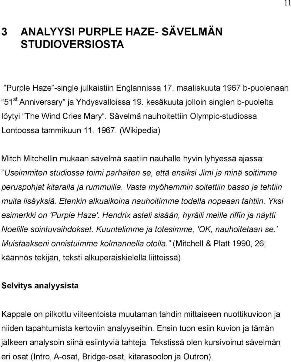 (Wikipedia) Mitch Mitchellin mukaan sävelmä saatiin nauhalle hyvin lyhyessä ajassa: Useimmiten studiossa toimi parhaiten se, että ensiksi Jimi ja minä soitimme peruspohjat kitaralla ja rummuilla.