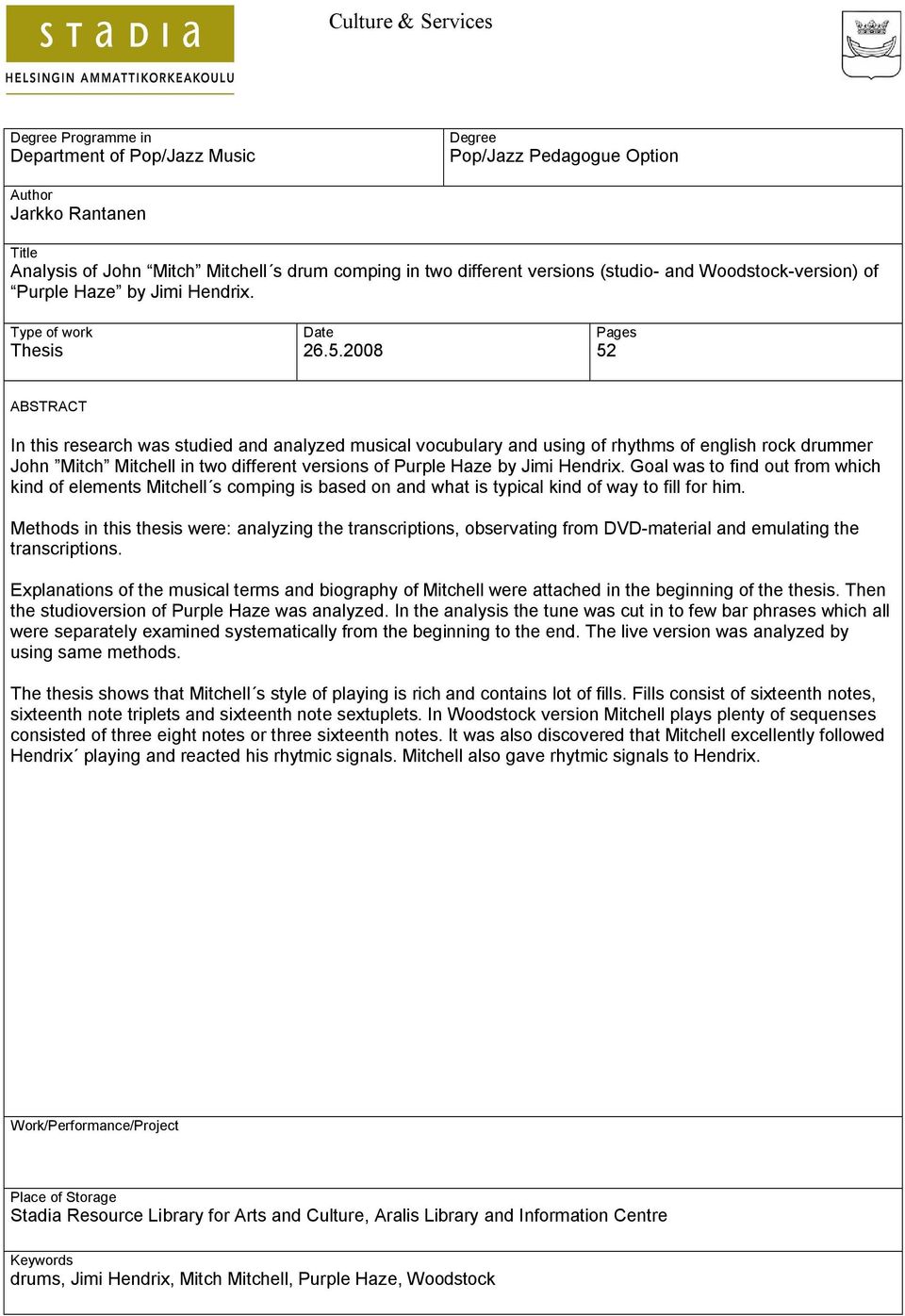 2008 Pages 52 ABSTRACT In this research was studied and analyzed musical vocubulary and using of rhythms of english rock drummer John Mitch Mitchell in two different versions of Purple Haze by Jimi