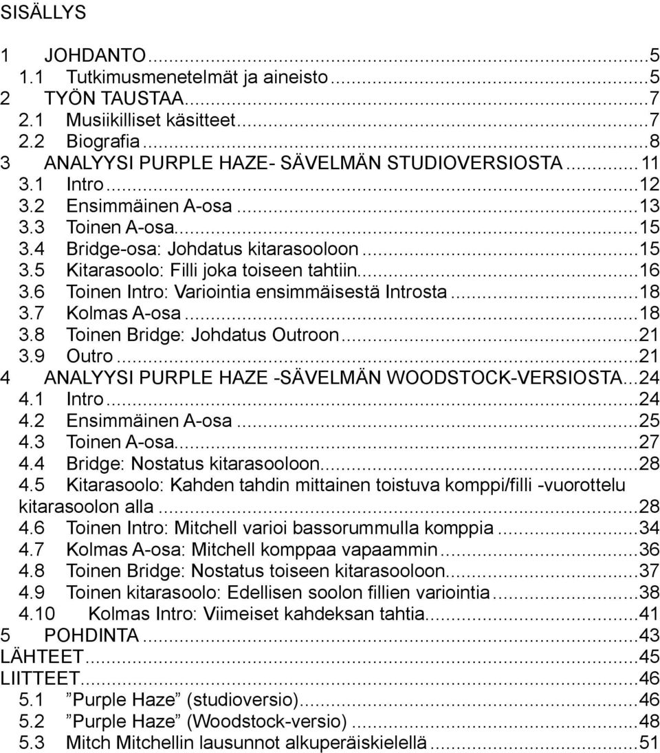 ..18 3.7 Kolmas A-osa...18 3.8 Toinen Bridge: Johdatus Outroon...21 3.9 Outro...21 4 ANALYYSI PURPLE HAZE -SÄVELMÄN WOODSTOCK-VERSIOSTA...24 4.1 Intro...24 4.2 Ensimmäinen A-osa...25 4.3 Toinen A-osa.