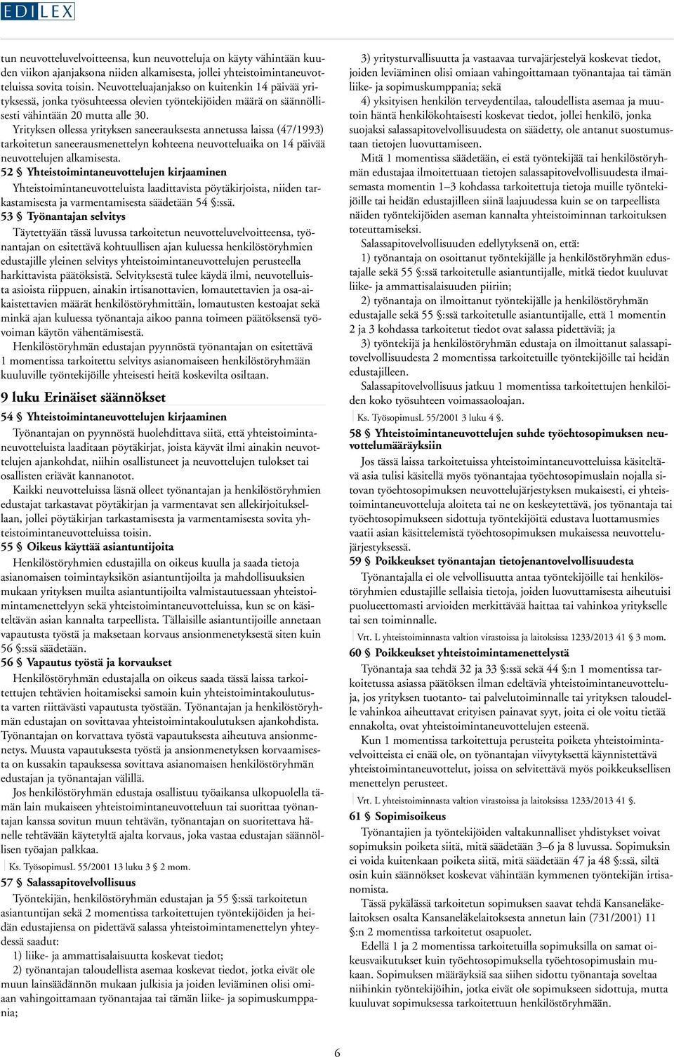 Yrityksen ollessa yrityksen saneerauksesta annetussa laissa (47/1993) tarkoitetun saneerausmenettelyn kohteena neuvotteluaika on 14 päivää neuvottelujen alkamisesta.