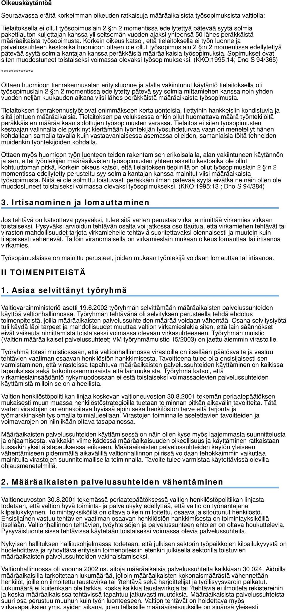 Korkein oikeus katsoi, että tielaitoksella ei työn luonne ja palvelussuhteen kestoaika huomioon ottaen ole ollut työsopimuslain 2 :n 2 momentissa edellytettyä pätevää syytä solmia kantajan kanssa