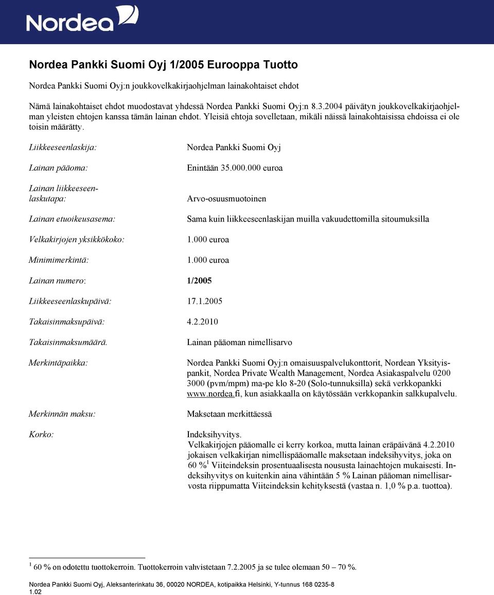 Liikkeeseenlaskija: Lainan pääoma: Lainan liikkeeseenlaskutapa: Lainan etuoikeusasema: Velkakirjojen yksikkökoko: Minimimerkintä: Nordea Pankki Suomi Oyj Enintään 35.000.