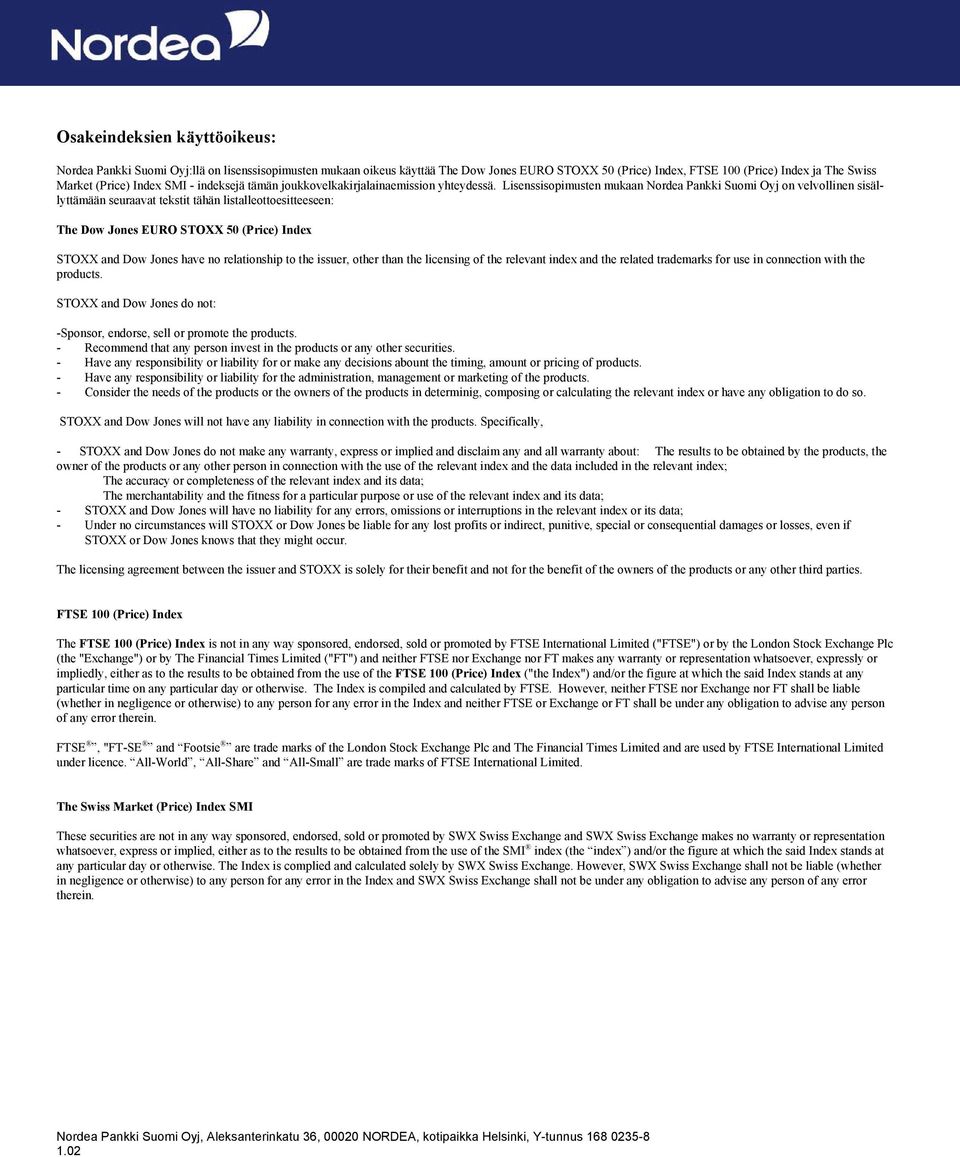 Lisenssisopimusten mukaan Nordea Pankki Suomi Oyj on velvollinen sisällyttämään seuraavat tekstit tähän listalleottoesitteeseen: The Dow Jones EURO STOXX 50 (Price) Index STOXX and Dow Jones have no