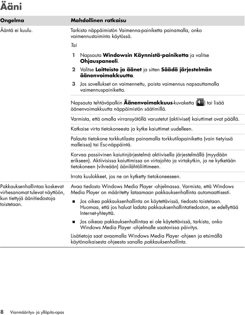 3 Jos sovellukset on vaimennettu, poista vaimennus napsauttamalla vaimennuspainiketta. Napsauta tehtäväpalkin Äänenvoimakkuus-kuvaketta ( äänenvoimakkuutta näppäimistön säätimillä.