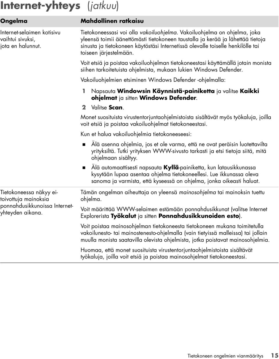 järjestelmään. Voit etsiä ja poistaa vakoiluohjelman tietokoneestasi käyttämällä jotain monista siihen tarkoitetuista ohjelmista, mukaan lukien Windows Defender.
