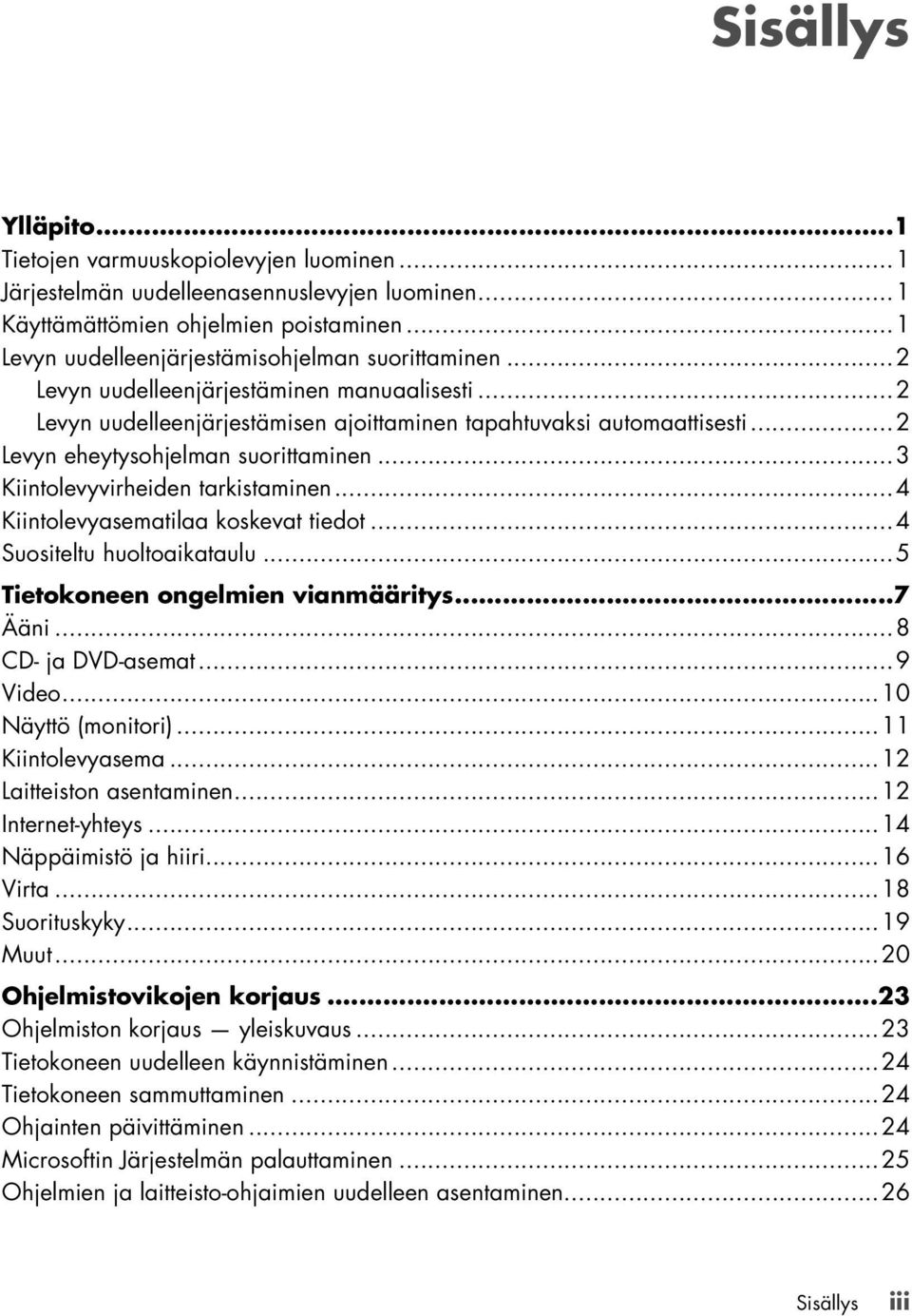 ..2 Levyn eheytysohjelman suorittaminen...3 Kiintolevyvirheiden tarkistaminen...4 Kiintolevyasematilaa koskevat tiedot...4 Suositeltu huoltoaikataulu...5 Tietokoneen ongelmien vianmääritys...7 Ääni.