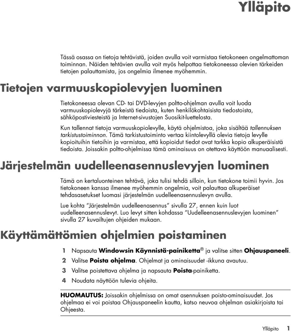 Tietojen varmuuskopiolevyjen luominen Tietokoneessa olevan CD- tai DVD-levyjen poltto-ohjelman avulla voit luoda varmuuskopiolevyjä tärkeistä tiedoista, kuten henkilökohtaisista tiedostoista,