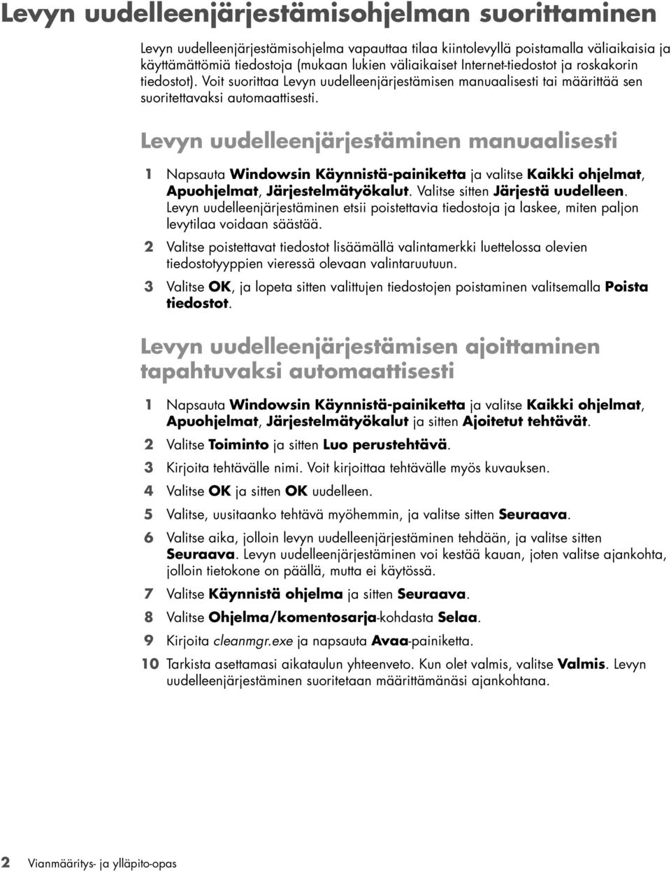 Levyn uudelleenjärjestäminen manuaalisesti 1 Napsauta Windowsin Käynnistä-painiketta ja valitse Kaikki ohjelmat, Apuohjelmat, Järjestelmätyökalut. Valitse sitten Järjestä uudelleen.