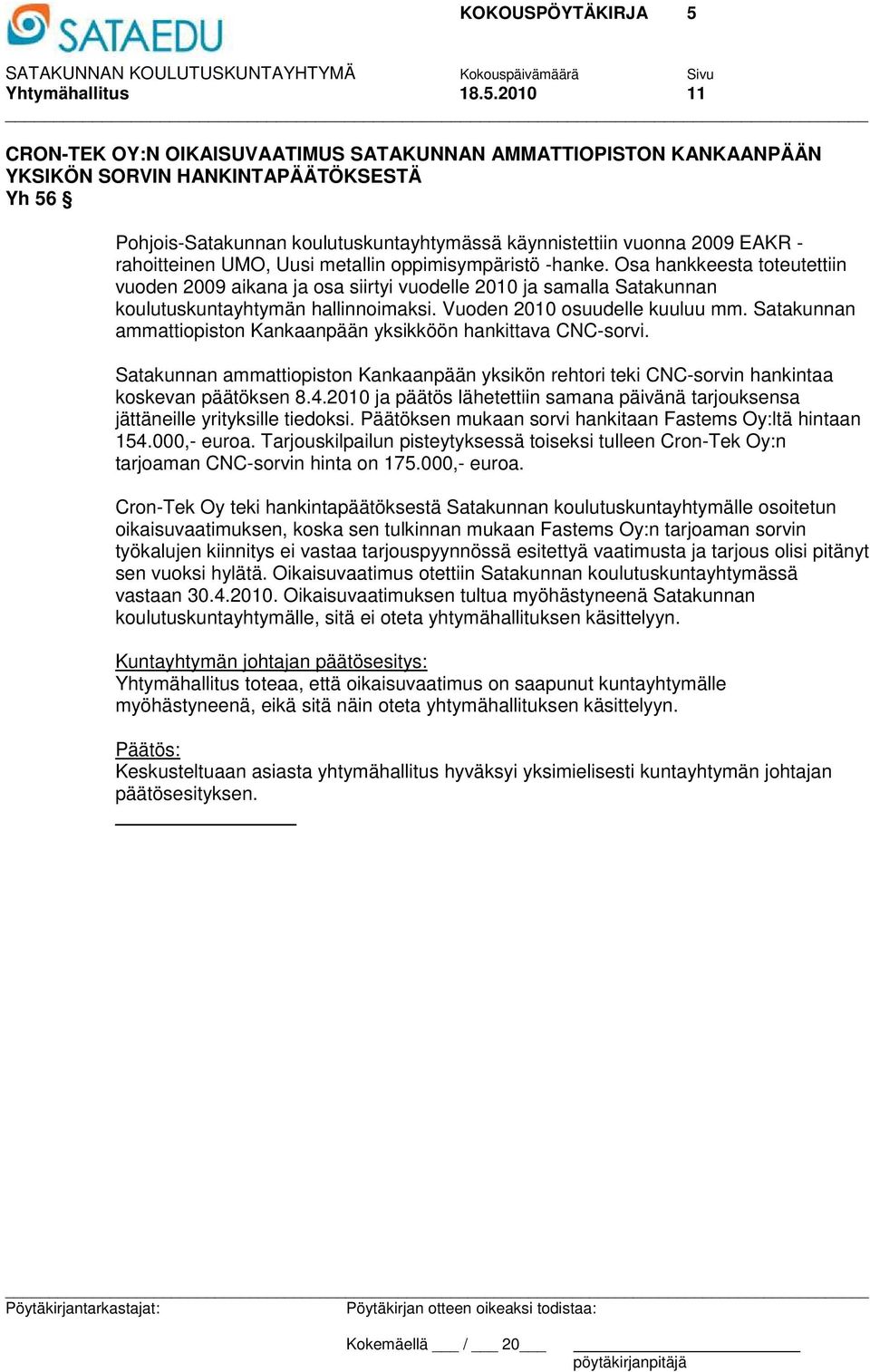 rahoitteinen UMO, Uusi metallin oppimisympäristö -hanke. Osa hankkeesta toteutettiin vuoden 2009 aikana ja osa siirtyi vuodelle 2010 ja samalla Satakunnan koulutuskuntayhtymän hallinnoimaksi.