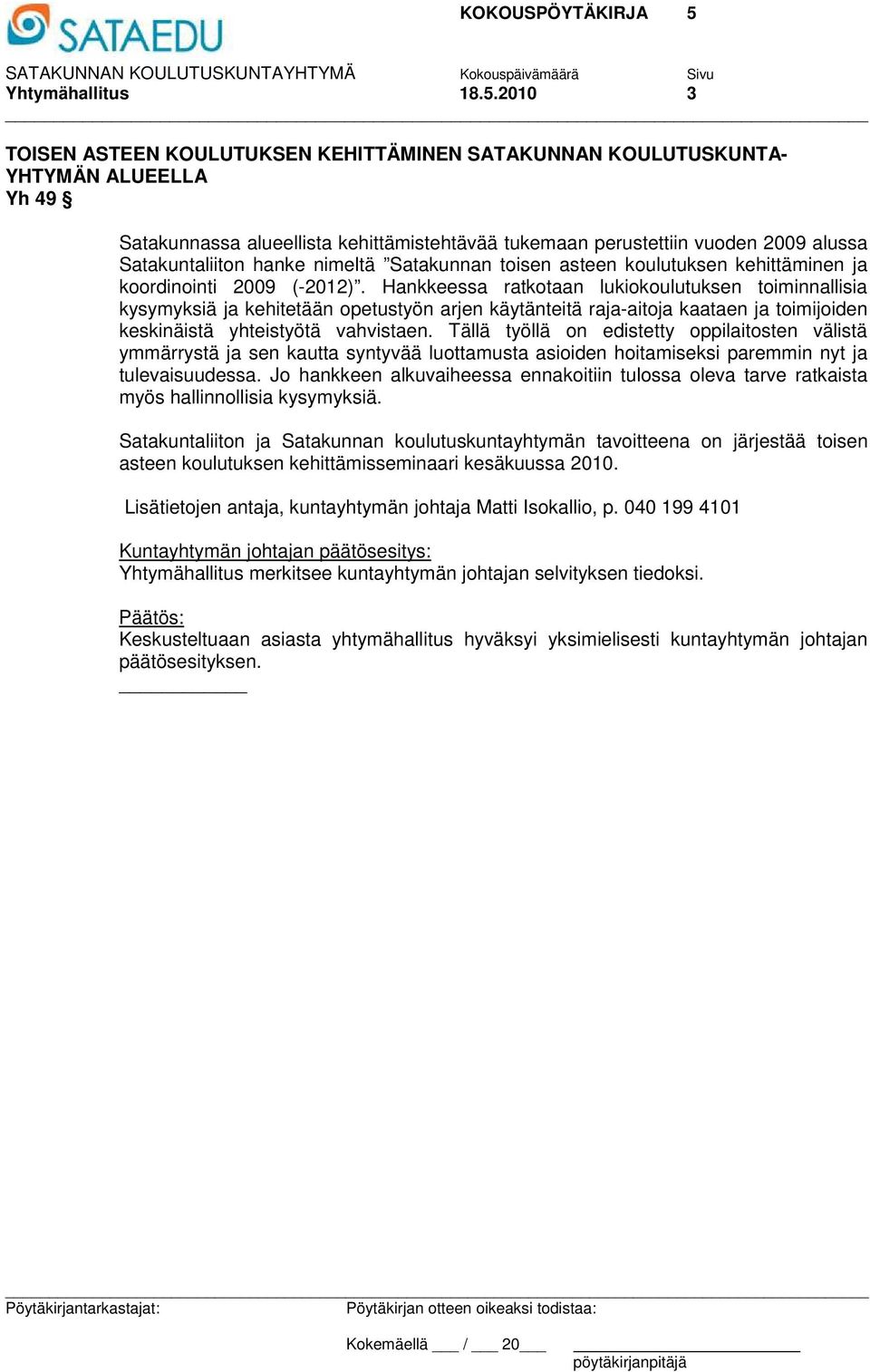 hanke nimeltä Satakunnan toisen asteen koulutuksen kehittäminen ja koordinointi 2009 (-2012).