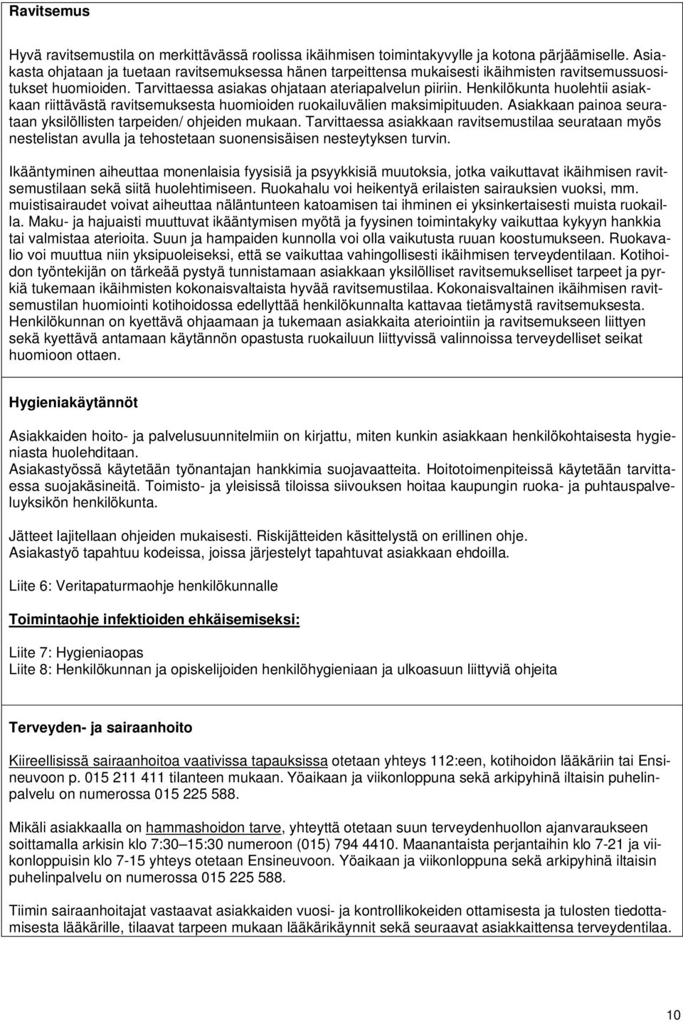 Henkilökunta huolehtii asiakkaan riittävästä ravitsemuksesta huomioiden ruokailuvälien maksimipituuden. Asiakkaan painoa seurataan yksilöllisten tarpeiden/ ohjeiden mukaan.