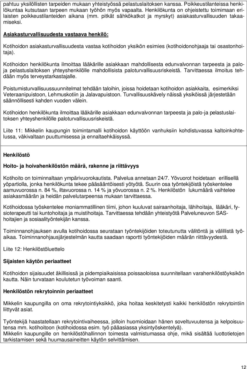 Asiakasturvallisuudesta vastaava henkilö: Kotihoidon asiakasturvallisuudesta vastaa kotihoidon yksikön esimies (kotihoidonohjaaja tai osastonhoitaja).