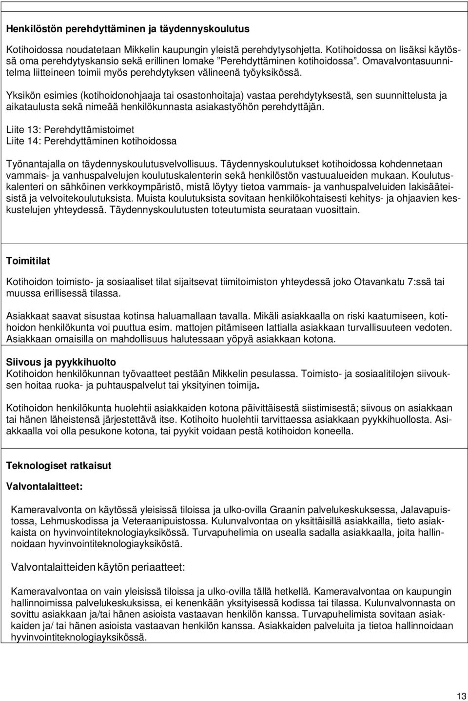 Yksikön esimies (kotihoidonohjaaja tai osastonhoitaja) vastaa perehdytyksestä, sen suunnittelusta ja aikataulusta sekä nimeää henkilökunnasta asiakastyöhön perehdyttäjän.