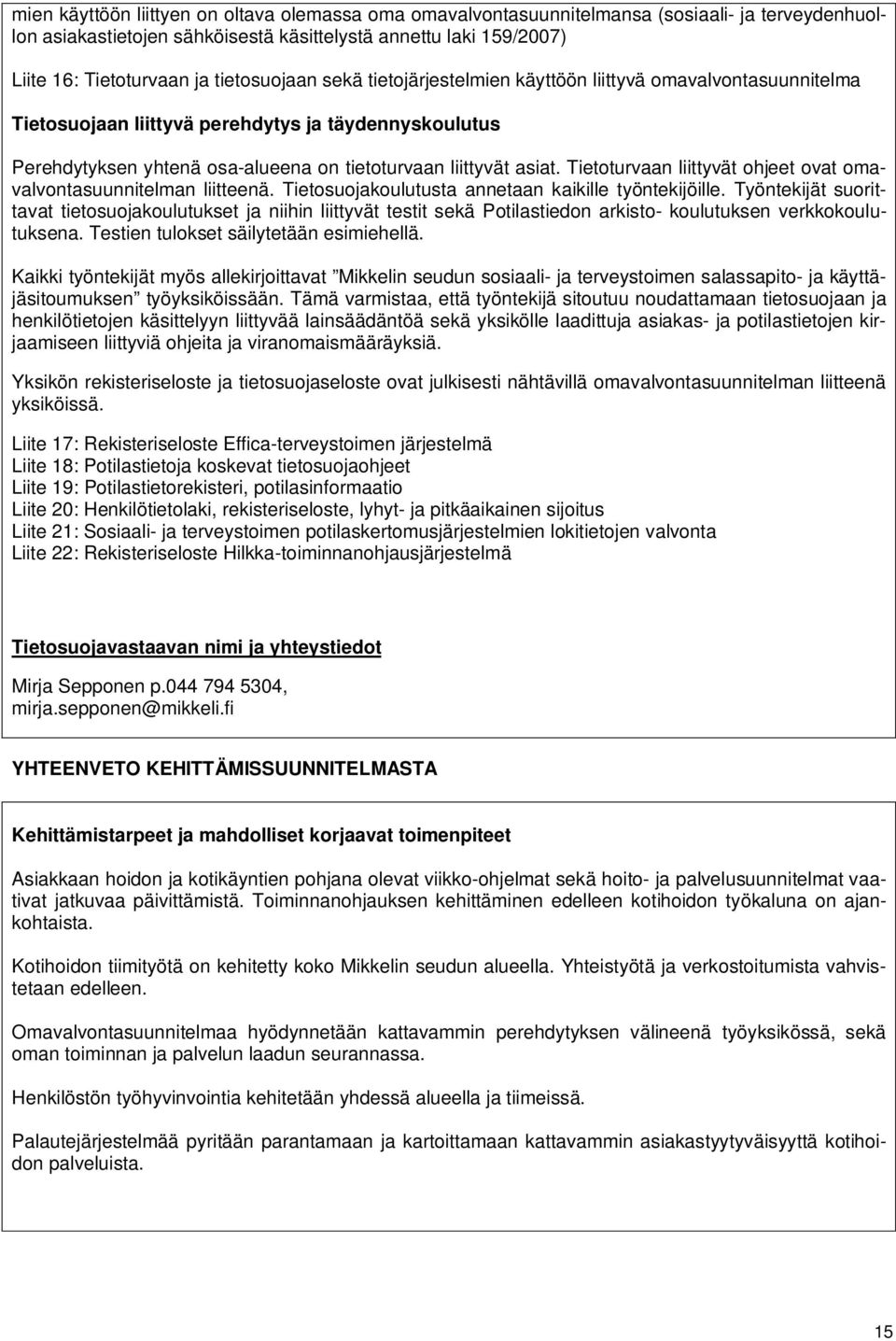 Tietoturvaan liittyvät ohjeet ovat omavalvontasuunnitelman liitteenä. Tietosuojakoulutusta annetaan kaikille työntekijöille.