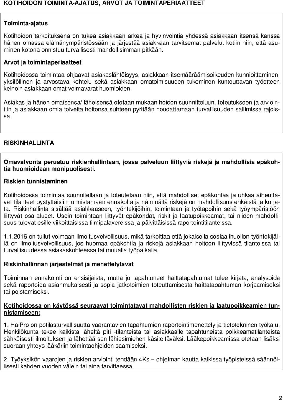 Arvot ja toimintaperiaatteet Kotihoidossa toimintaa ohjaavat asiakaslähtöisyys, asiakkaan itsemääräämisoikeuden kunnioittaminen, yksilöllinen ja arvostava kohtelu sekä asiakkaan omatoimisuuden