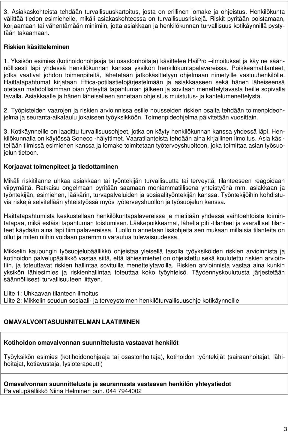 Yksikön esimies (kotihoidonohjaaja tai osastonhoitaja) käsittelee HaiPro ilmoitukset ja käy ne säännöllisesti läpi yhdessä henkilökunnan kanssa yksikön henkilökuntapalavereissa.