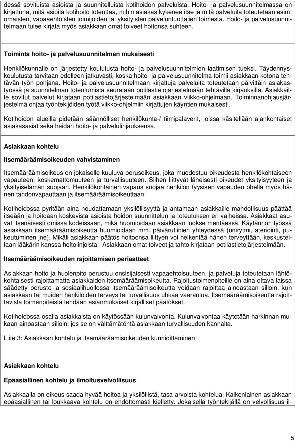 omaisten, vapaaehtoisten toimijoiden tai yksityisten palveluntuottajien toimesta. Hoito- ja palvelusuunnitelmaan tulee kirjata myös asiakkaan omat toiveet hoitonsa suhteen.