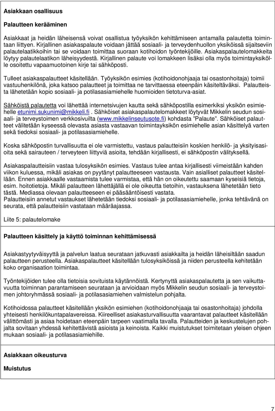 Asiakaspalautelomakkeita löytyy palautelaatikon läheisyydestä. Kirjallinen palaute voi lomakkeen lisäksi olla myös toimintayksikölle osoitettu vapaamuotoinen kirje tai sähköposti.