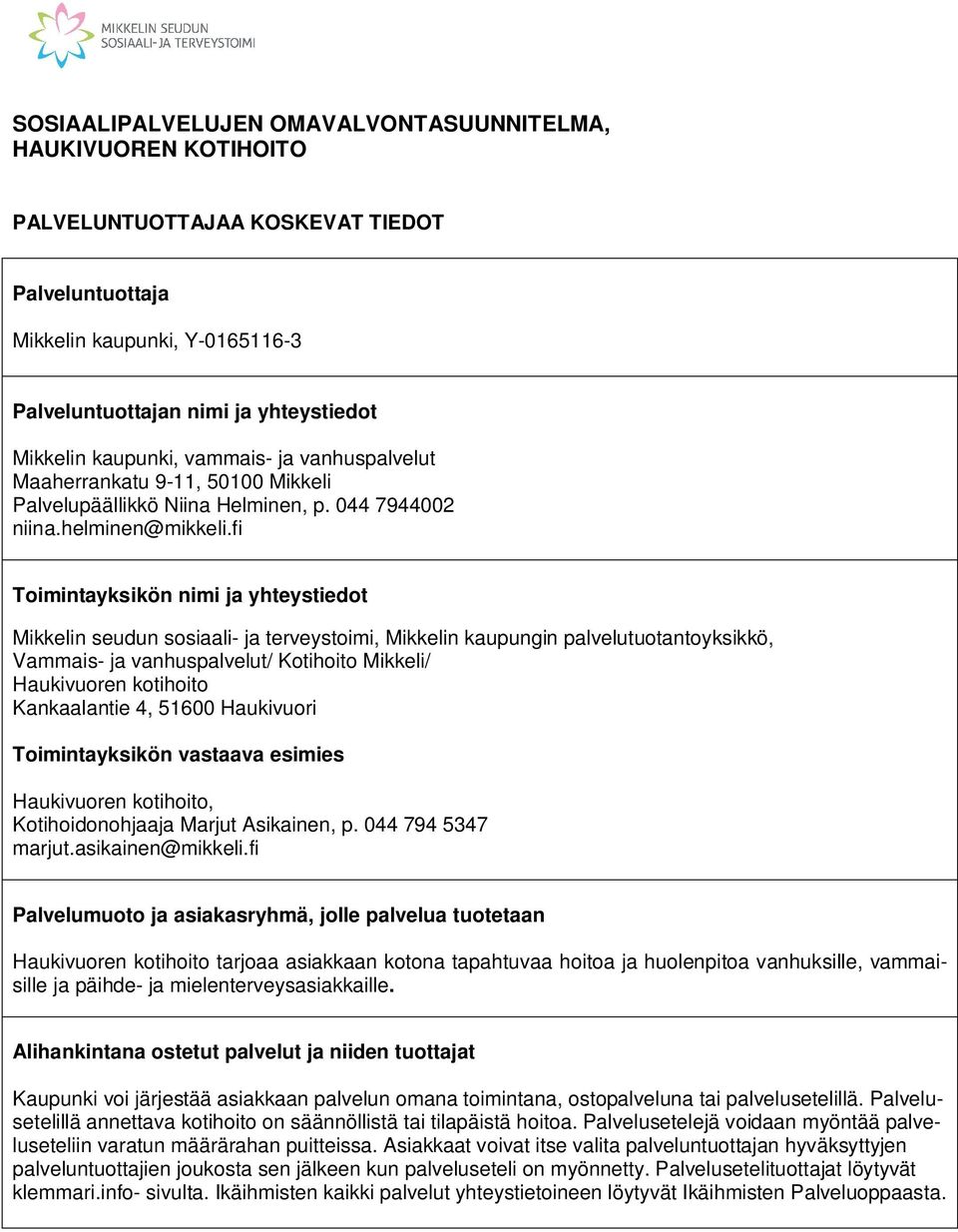 fi Toimintayksikön nimi ja yhteystiedot Mikkelin seudun sosiaali- ja terveystoimi, Mikkelin kaupungin palvelutuotantoyksikkö, Vammais- ja vanhuspalvelut/ Kotihoito Mikkeli/ Haukivuoren kotihoito