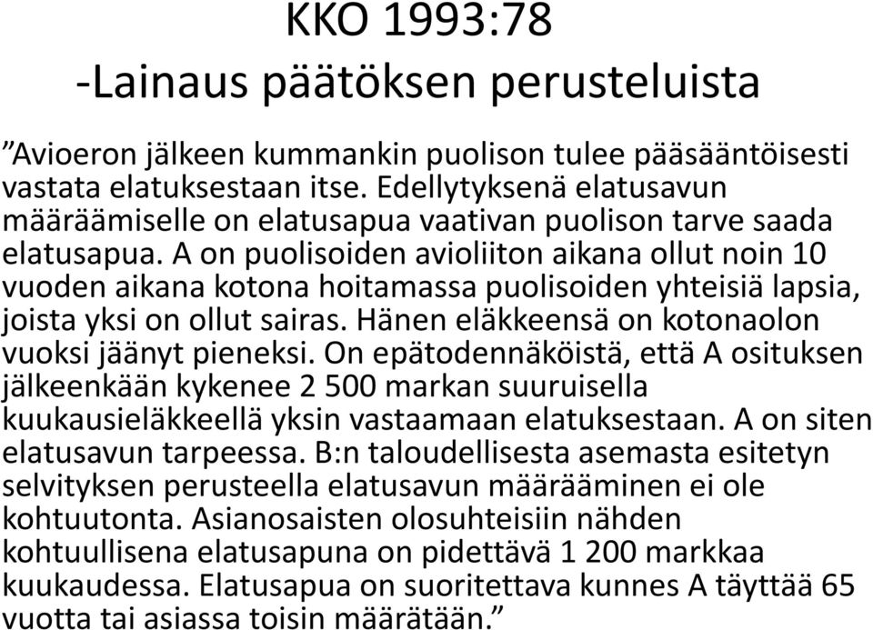 A on puolisoiden avioliiton aikana ollut noin 10 vuoden aikana kotona hoitamassa puolisoiden yhteisiä lapsia, joista yksi on ollut sairas. Hänen eläkkeensä on kotonaolon vuoksi jäänyt pieneksi.