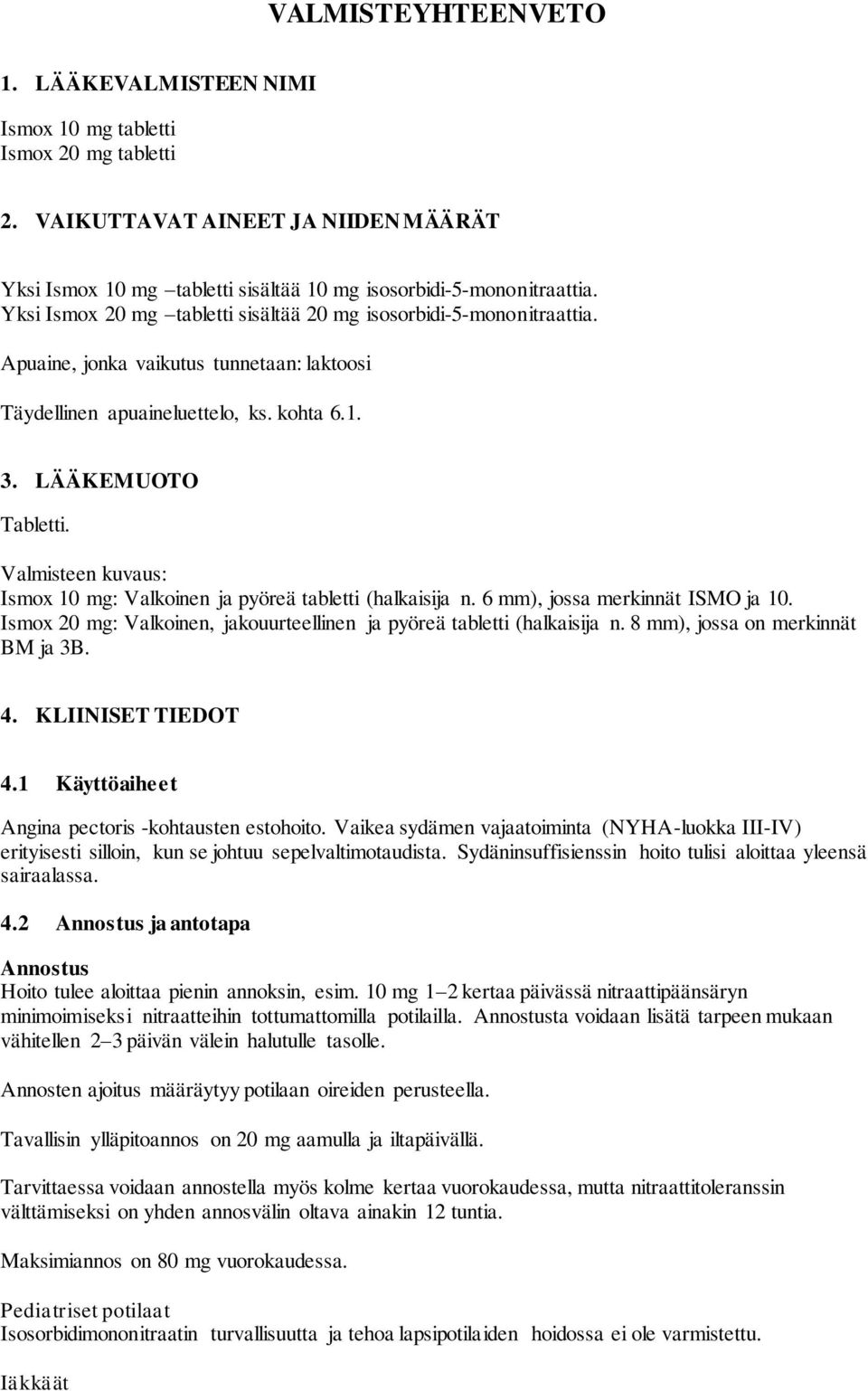 Valmisteen kuvaus: Ismox 10 mg: Valkoinen ja pyöreä tabletti (halkaisija n. 6 mm), jossa merkinnät ISMO ja 10. Ismox 20 mg: Valkoinen, jakouurteellinen ja pyöreä tabletti (halkaisija n.