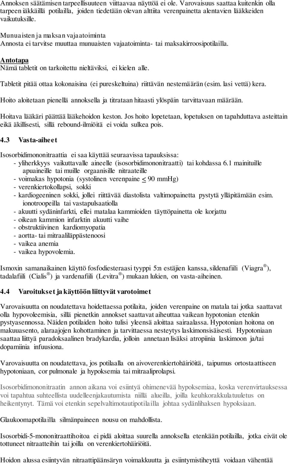 Munuaisten ja maksan vajaatoiminta Annosta ei tarvitse muuttaa munuaisten vajaatoiminta- tai maksakirroosipotilailla. Antotapa Nämä tabletit on tarkoitettu nieltäviksi, ei kielen alle.