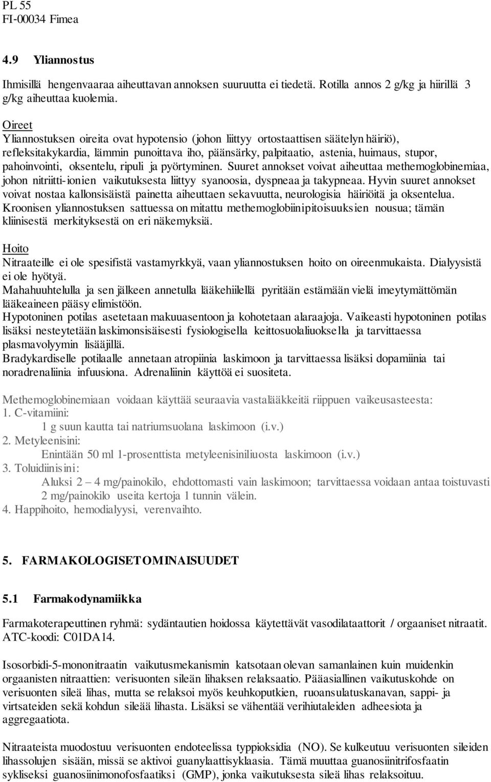 pahoinvointi, oksentelu, ripuli ja pyörtyminen. Suuret annokset voivat aiheuttaa methemoglobinemiaa, johon nitriitti-ionien vaikutuksesta liittyy syanoosia, dyspneaa ja takypneaa.