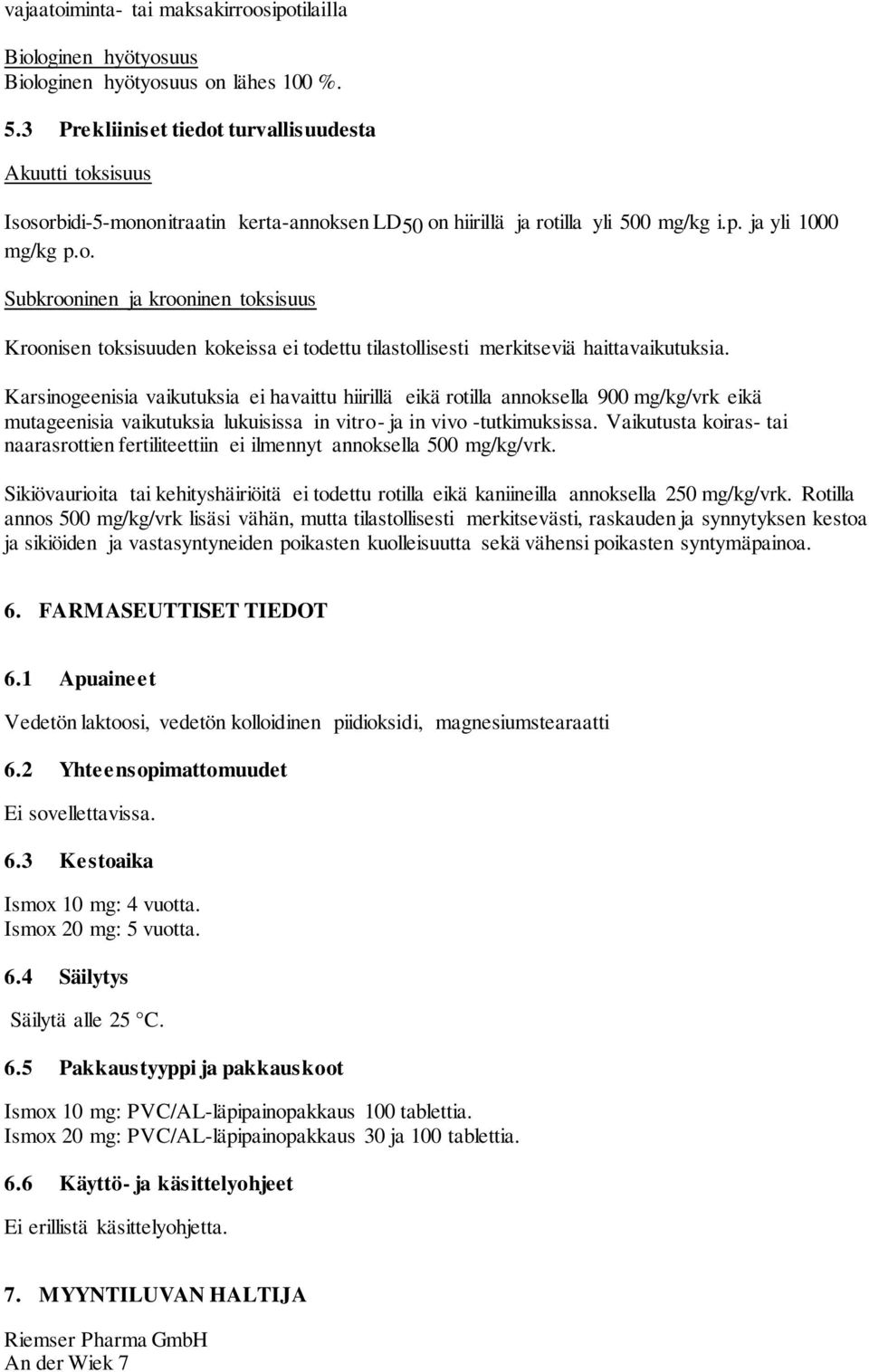 Karsinogeenisia vaikutuksia ei havaittu hiirillä eikä rotilla annoksella 900 mg/kg/vrk eikä mutageenisia vaikutuksia lukuisissa in vitro- ja in vivo -tutkimuksissa.