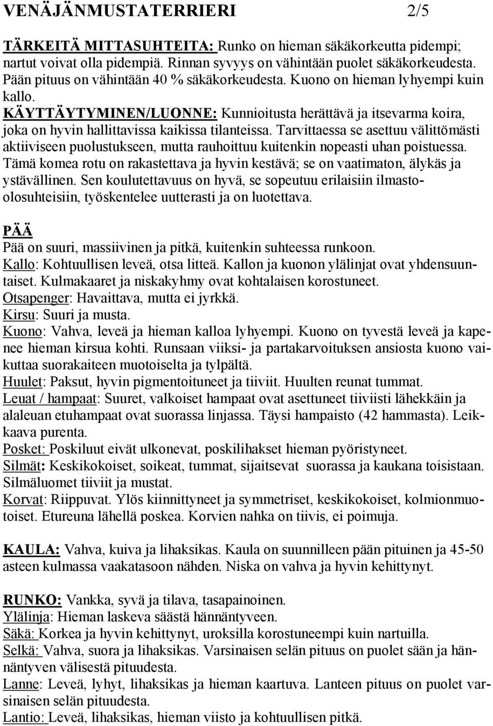 Tarvittaessa se asettuu välittömästi aktiiviseen puolustukseen, mutta rauhoittuu kuitenkin nopeasti uhan poistuessa.