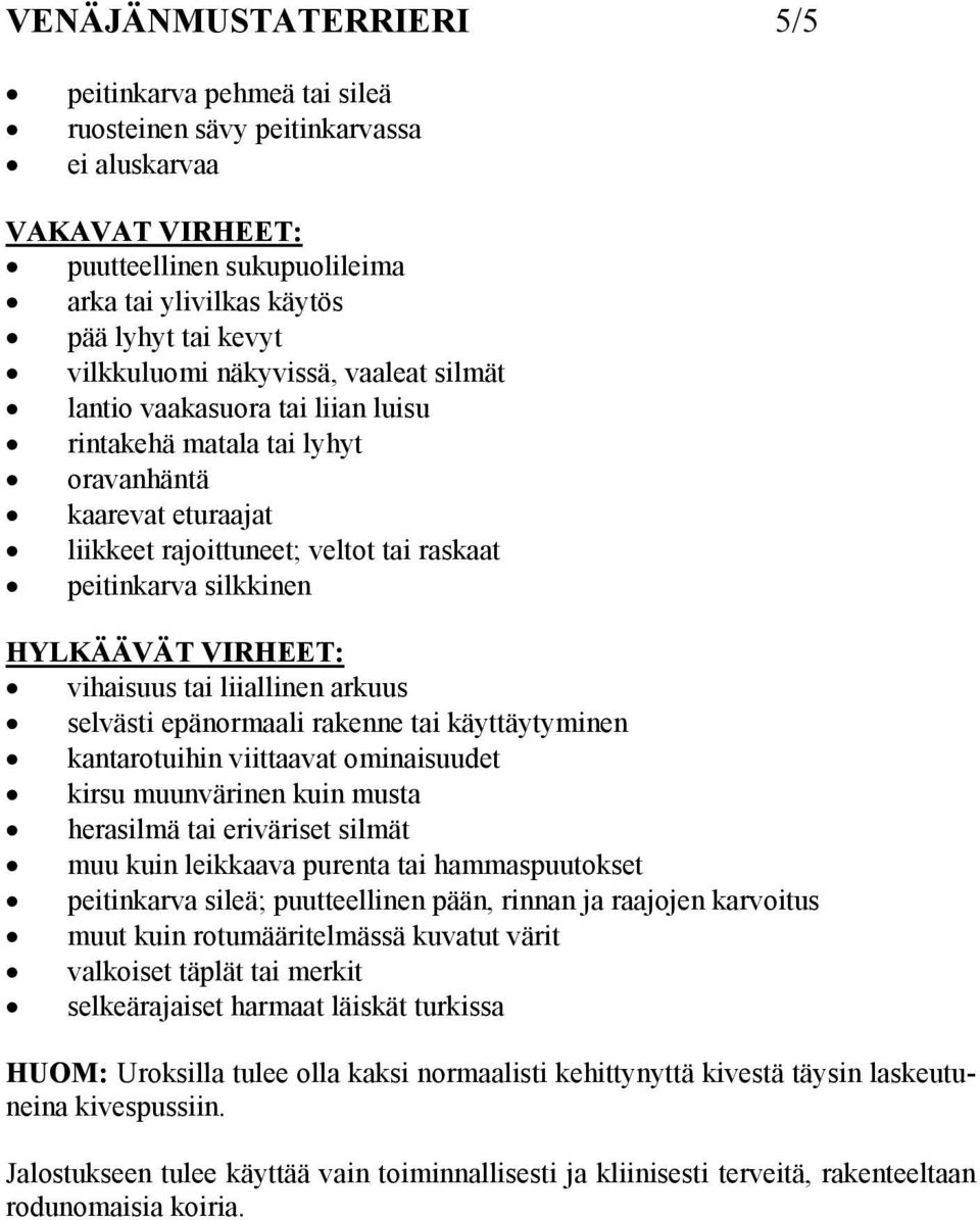 HYLKÄÄVÄT VIRHEET: vihaisuus tai liiallinen arkuus selvästi epänormaali rakenne tai käyttäytyminen kantarotuihin viittaavat ominaisuudet kirsu muunvärinen kuin musta herasilmä tai eriväriset silmät