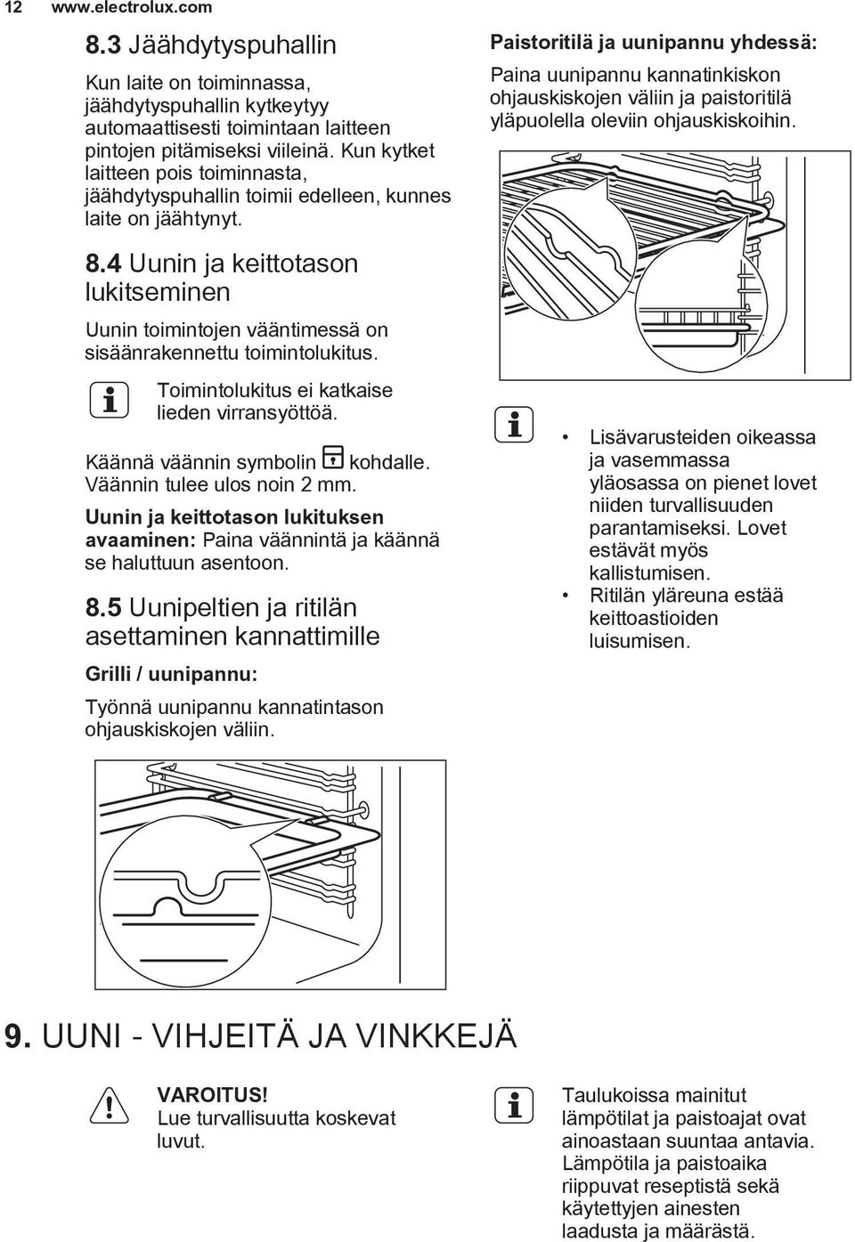 4 Uunin ja keittotason lukitseminen Uunin toimintojen vääntimessä on sisäänrakennettu toimintolukitus. Toimintolukitus ei katkaise lieden virransyöttöä. Käännä väännin symbolin kohdalle.