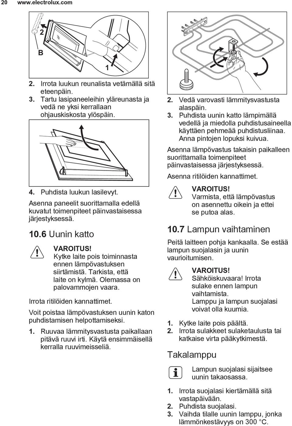 Olemassa on palovammojen vaara. Irrota ritilöiden kannattimet. Voit poistaa lämpövastuksen uunin katon puhdistamisen helpottamiseksi. 1. Ruuvaa lämmitysvastusta paikallaan pitävä ruuvi irti.