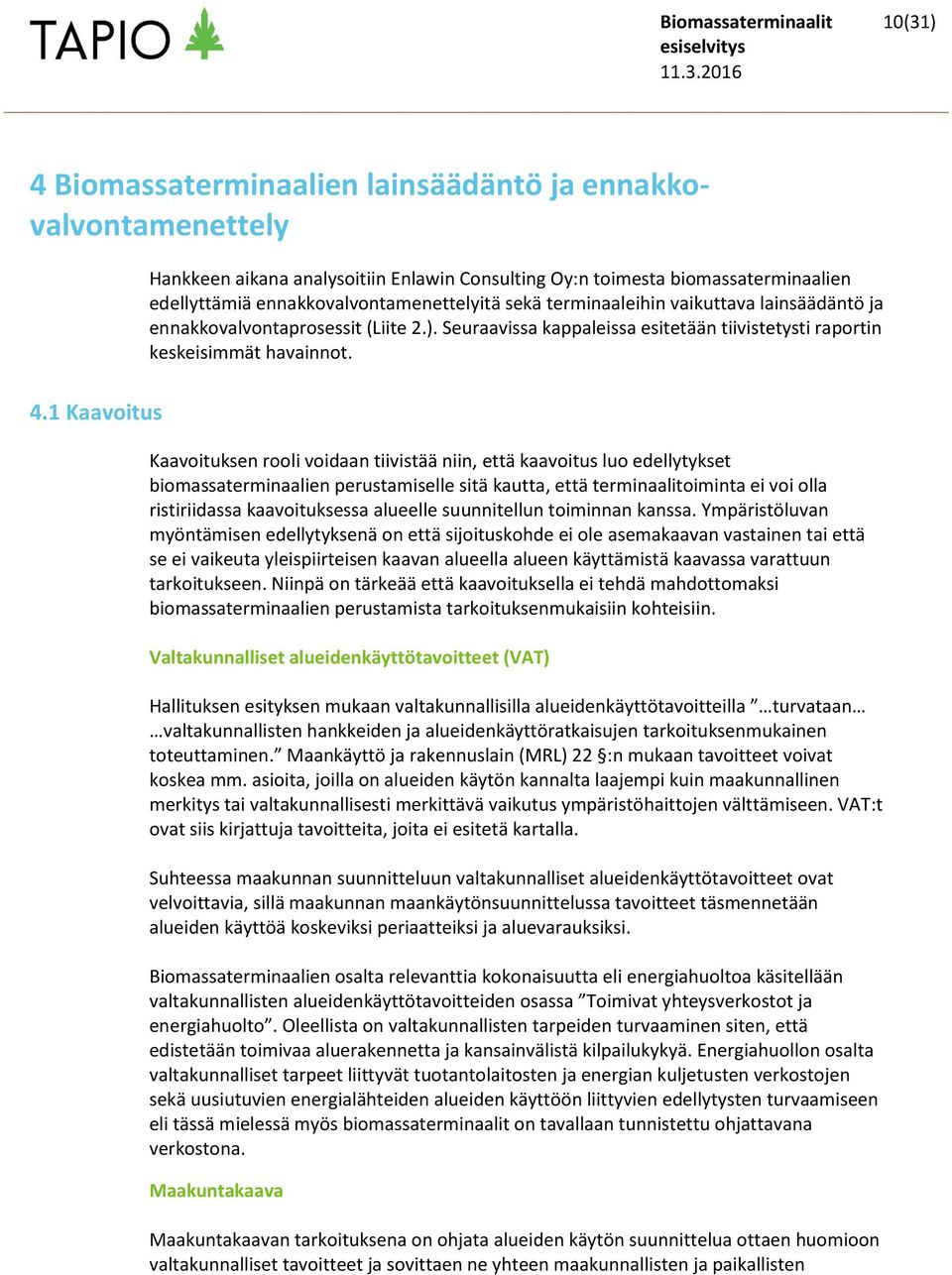 sekä terminaaleihin vaikuttava lainsäädäntö ja ennakkovalvontaprosessit (Liite 2.). Seuraavissa kappaleissa esitetään tiivistetysti raportin keskeisimmät havainnot. 4.