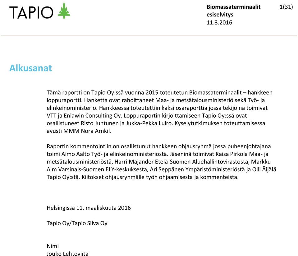 Loppuraportin kirjoittamiseen Tapio Oy:ssä ovat osallistuneet Risto Juntunen ja Jukka-Pekka Luiro. Kyselytutkimuksen toteuttamisessa avusti MMM Nora Arnkil.