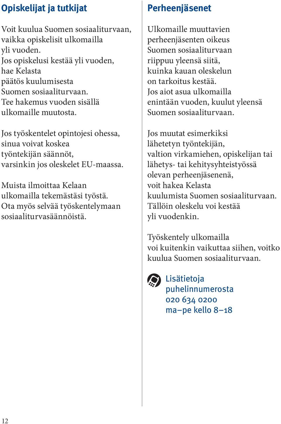 Jos työskentelet opintojesi ohessa, sinua voivat koskea työntekijän säännöt, varsinkin jos oleskelet EU-maassa. Muista ilmoittaa Kelaan ulkomailla tekemästäsi työstä.